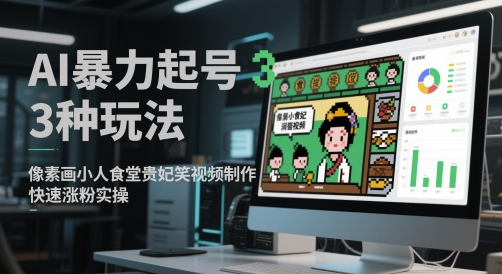 AI暴力起号3种玩法，像素画小人食堂贵妃搞笑视频制作，快速涨粉实操-多金网赚