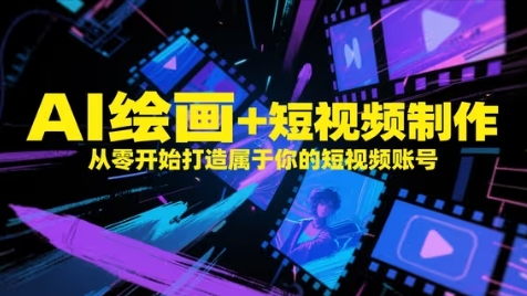 AI绘画+短视频制作，从零开始打造属于你的短视频账号-多金网赚网