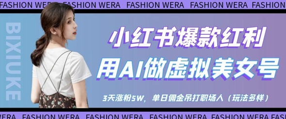 小红书爆款红利：用AI做虚拟美女号，3天涨粉5W，单日佣金吊打职场人-多金网赚