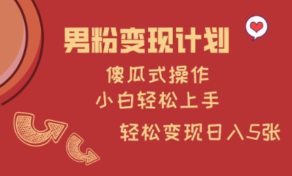 男粉变现计划，傻瓜式操作，小白轻松日入多张【揭秘】-多金网赚网