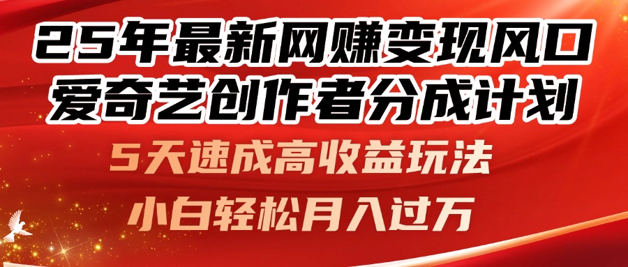 25年最新网赚变现风口！爱奇艺创作者分成计划，5天速成高收益玩法，小…-多金网赚网