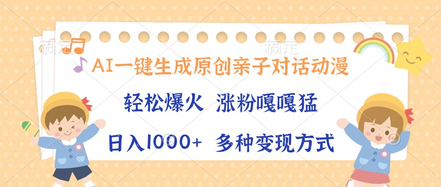 AI一键生成原创亲子对话动漫，单条视频播放破千万 ，日入1000+，多种变…-多金网赚