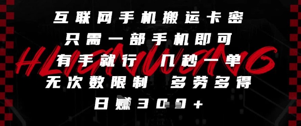 互联网手机搬运卡密，只需一部手机即可，有手就行，几秒一单，无次数限制，多劳多得，日入3张【揭秘】-多金网赚