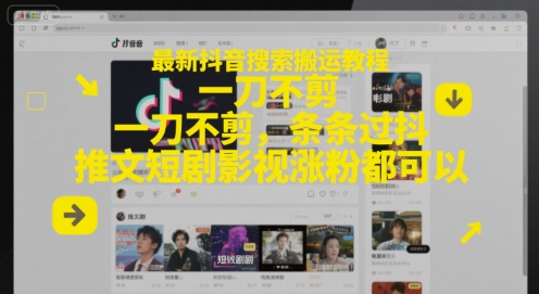 最新抖音搜索搬运教程，一刀不剪，条条过抖，推文短剧影视涨粉都可以-多金网赚