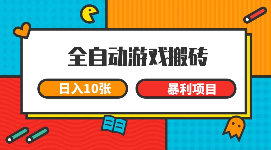 全自动游戏搬砖，日入10张 一个可以长期变现暴利项目-多金网赚