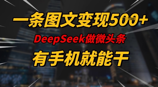 一条图文变现5张，DeeSeep微头条，有手机就能做-多金网赚