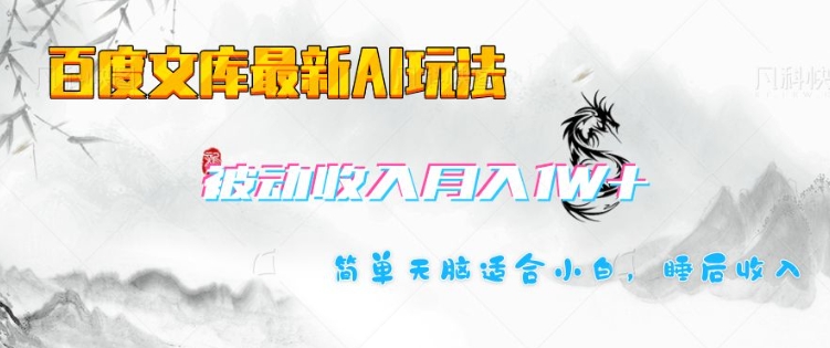 百度文库最新AI玩法，长期被动收入，月入1W，简单天脑适合小白-多金网赚