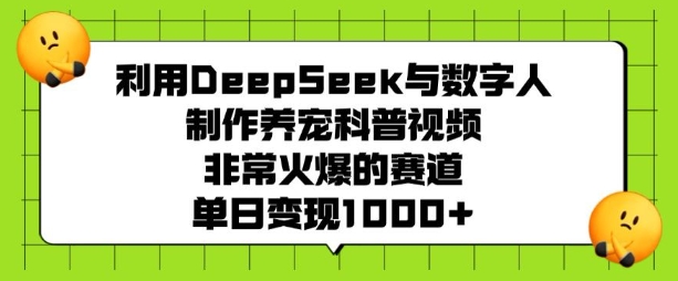 利用DeepSeek与数字人制作养宠科普视频，非常火爆的赛道，单日变现多张-多金网赚