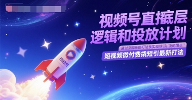 视频号直播底层逻辑和投放计划，短视频微付费撬短引最新打法-多金网赚