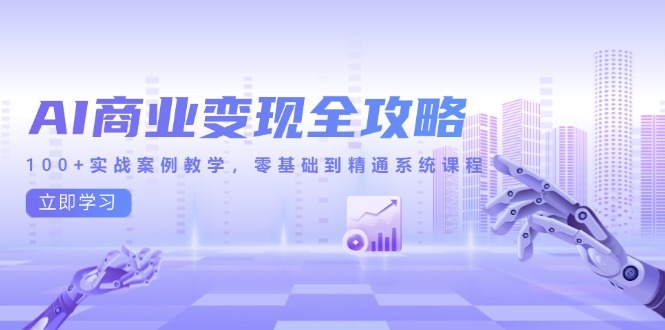 AI商业变现全攻略，100+实战案例教学，零基础到精通系统课程-多金网赚