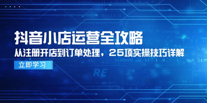 抖音小店运营全攻略，从注册开店到订单处理，25项实操技巧详解-多金网赚