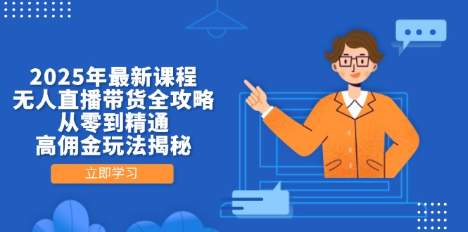 2025年最新课程，无人直播带货全攻略，从零到精通，高佣金玩法揭秘-多金网赚