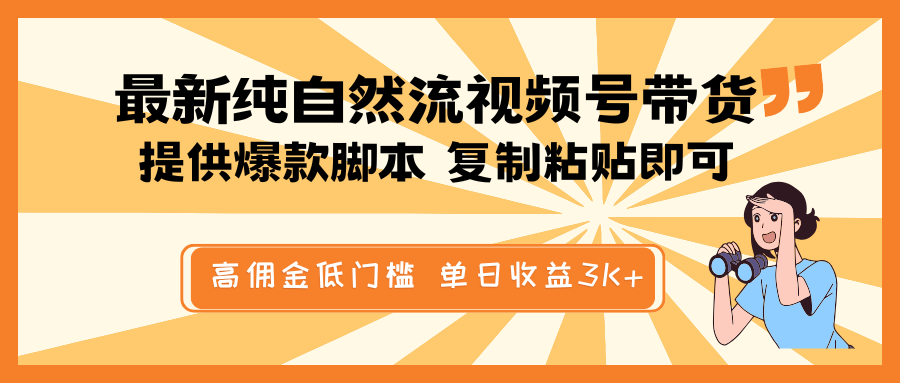 最新纯自然流视频号带货，提供爆款脚本简单 复制粘贴即可，高佣金低门槛，单日收益3K+-多金网赚