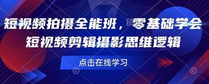 短视频拍摄全能班，零基础学会短视频剪辑摄影思维逻辑-多金网赚