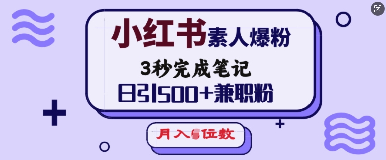 小红书素人爆粉，3秒完成笔记，日引500+兼职粉，月入5位数-多金网赚