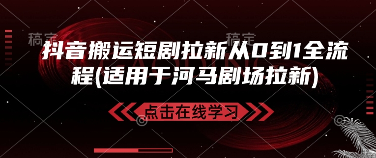 抖音搬运短剧拉新从0到1全流程(适用于河马剧场拉新)-多金网赚