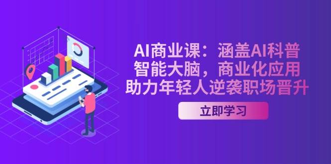 AI商业课：涵盖AI科普，智能大脑，商业化应用，助力年轻人逆袭职场晋升-多金网赚