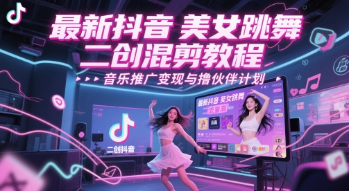 最新抖音美女跳舞二创混剪教程，流量高，音乐推广变现与撸伙伴计划-多金网赚