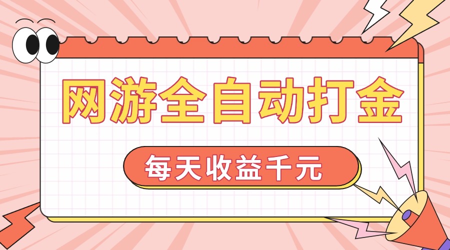 网游全自动打金，每天收益1000+ 简单有手就行-多金网赚
