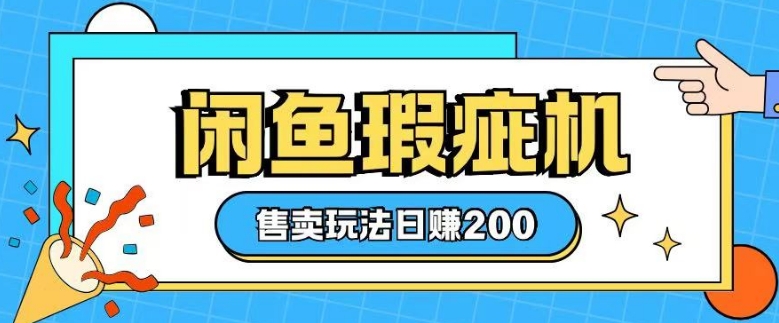 咸鱼瑕疵机售卖玩法0基础也能上手，日入2张-多金网赚