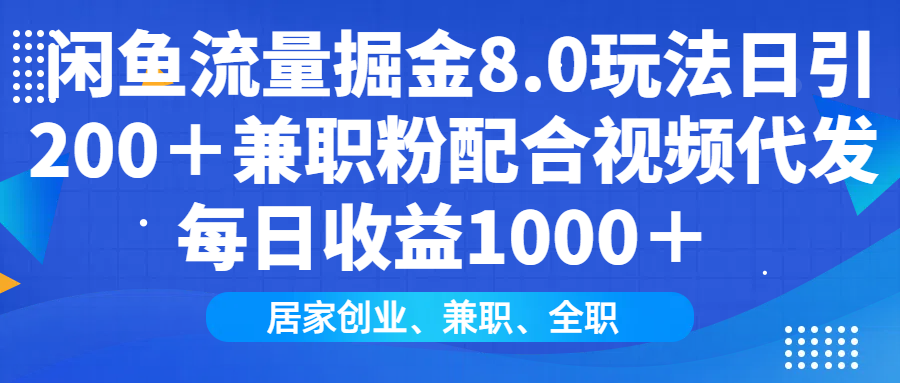 闲鱼流量掘金8.0玩法日引200＋兼职粉配合视频代发日入1000＋收益适合互…-多金网赚