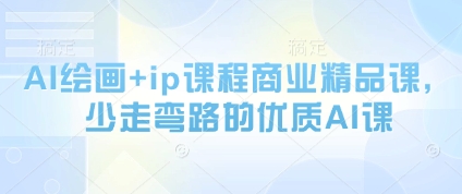AI绘画+ip课程商业精品课，少走弯路的优质AI课-多金网赚网