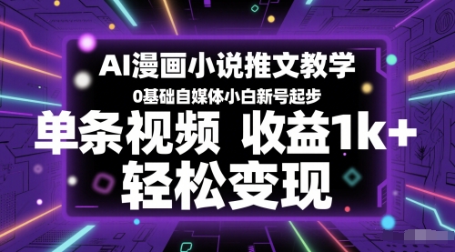 AI漫画小说推文教学，0基础自媒体小白新号起步，单条视频收益1k+，轻松变现-多金网赚
