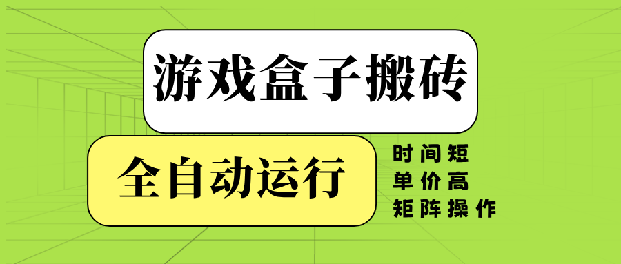 游戏盒子全自动搬砖，时间短、单价高，矩阵操作-多金网赚