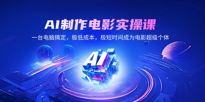AI制作电影实操课，一台电脑搞定，极低成本，极短时间成为电影超级个体-多金网赚