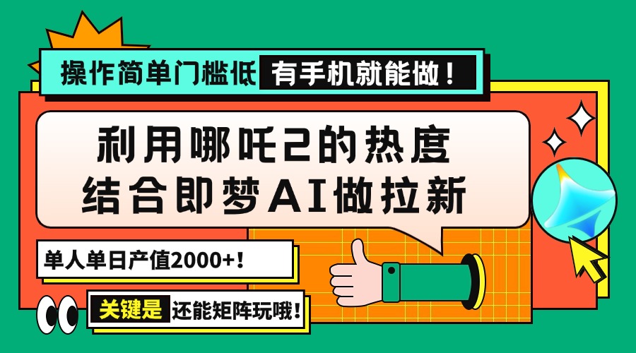 用哪吒2热度结合即梦AI做拉新，单日产值2000+，操作简单门槛低，有手机…-多金网赚