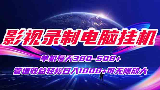 影视录制电脑挂机单机每天300+管道收益轻松日入1000+可矩阵无限放大-多金网赚