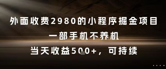 外面收费2980的小程序掘金项目，一部手机不养机，当天收益5张+，可持续【揭秘】-多金网赚
