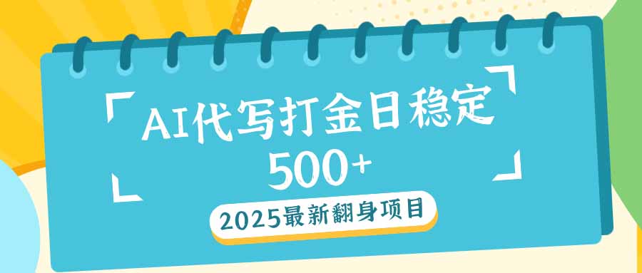 2025最新AI打金代写日稳定500+：2025最新翻身项目-多金网赚