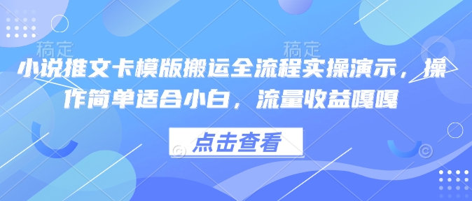 小说推文卡模版搬运全流程实操演示，操作简单适合小白，流量收益嘎嘎-多金网赚