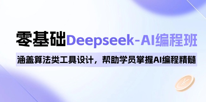 0基础Deepseek-AI编程班，涵盖算法类工具设计，帮助学员掌握AI编程精髓-多金网赚