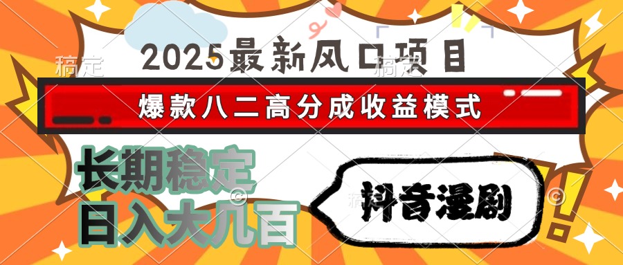 2025最新风口项目 抖音漫剧 爆款八二高分成收益模式 长期稳定日入大几百-多金网赚