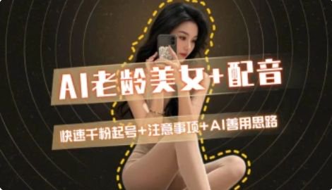 AI老龄美女涨粉+变现_快速千粉起号思路-多金网赚