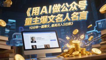 用AI做公众号流量主爆文名人名言，10分钟一篇爆文，最高月入5位数-多金网赚
