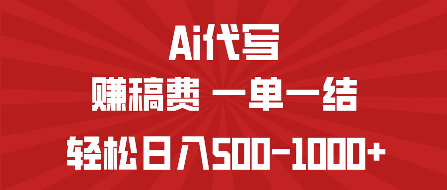 AI代写赚稿费，一单一结，小白宝妈也能轻松日入500-1000+-多金网赚