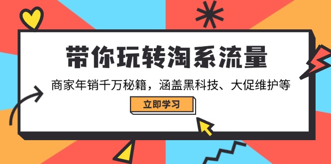 带你玩转淘系流量，商家年销千万秘籍，涵盖黑科技、大促维护等-多金网赚