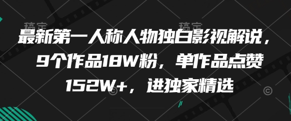 最新第一人称人物独白影视解说，9个作品18W粉，单作品点赞152W+，进独家精选-多金网赚网