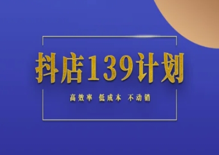 抖店139计划实录手册不动销起店实操方法论，高效率低成本不动销-多金网赚