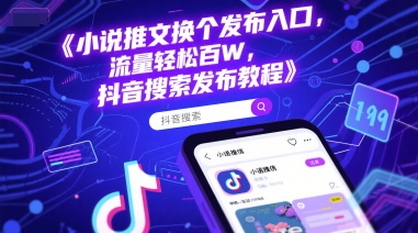 小说推文换个发布入口，流量轻松百W，抖音搜索发布教程-多金网赚