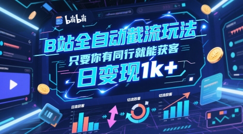 B站全自动截流玩法只要你有同行就能获客，日变现1k+【揭秘】-多金网赚