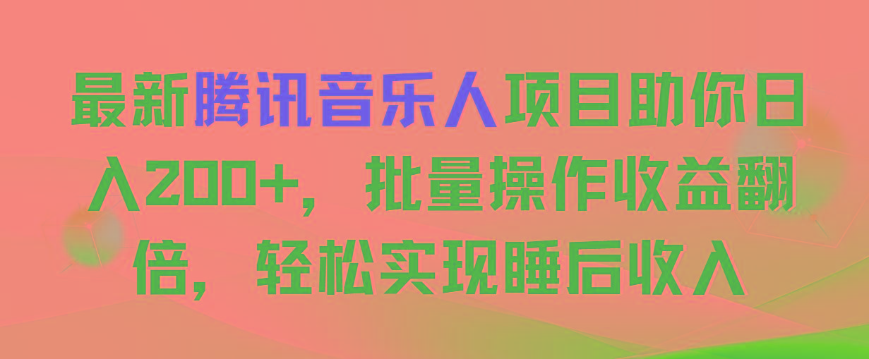 最新腾讯音乐人项目助你日入200+，批量操作收益翻倍，轻松实现睡后收入-多金网赚