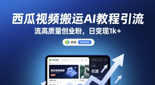 西瓜视频搬运AI教程引流高质量创业粉，日变现1k+【揭秘】-多金网赚