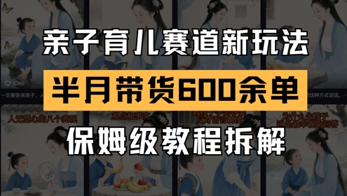 AI亲子育儿赛道新玩法，新号半个月带货600多单，保姆级教程拆解-多金网赚