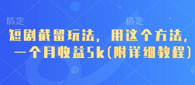 短剧截留玩法，用这个方法，一个月收益5k(附详细教程)-多金网赚