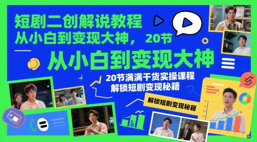 短剧二创解说教程，从小白到变现大神，20节满满干货实操课程，解锁短剧变现秘籍-多金网赚