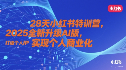 28天小红书特训营，2025全新升级AI版，打造个人IP，实现个人商业化-多金网赚